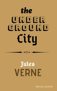 Title: The Underground City, Author: Jules Verne