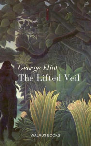Title: The Lifted Veil, Author: George Eliot