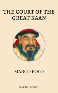 Title: The Court Of The Great Kaan, Author: Marco Polo