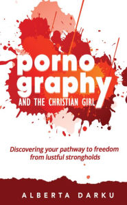 Title: Pornography and the Christian Girl, Author: DARKU ALBERTA