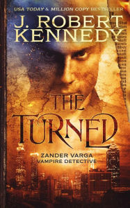 Title: The Turned (Zander Varga, Vampire Detective, #1), Author: J. Robert Kennedy