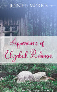 Title: Apparitions of Elizabeth Robinson, Author: Jennie L. Morris