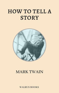 Title: How to Tell a Story and Other Essays, Author: Mark Twain