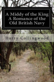 Title: A Middy of the King A Romance of the Old British Navy, Author: Harry Collingwood