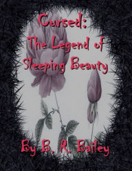 Title: Cursed: The Legend of Sleeping Beauty, Author: B. R. Bailey