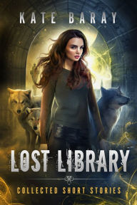 Title: Lost Library Collected Short Stories, Author: Kate Baray