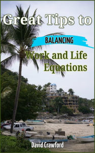 Title: Great Tips to Balancing Work and Life Equations, Author: David Crawford