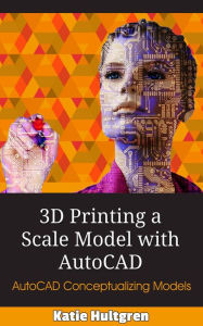 Title: 3D Printing a Scale Model with AutoCAD, Author: Katie Hultgren