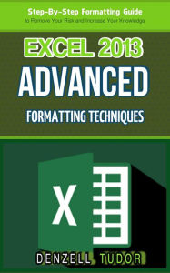 Title: Excel 2013: Advanced Formatting Techniques, Author: Denzell Tudor