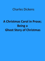 Title: A Christmas Carol in Prose; Being a Ghost Story of Christmas (Illustrated), Author: Charles Dickens