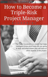 Title: How to Become a Triple-Risk Project Manager, Author: Bobby McDonald