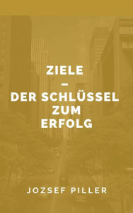 Title: Ziele - Der Schlussel zum Erfolg, Author: Jozsef Piller