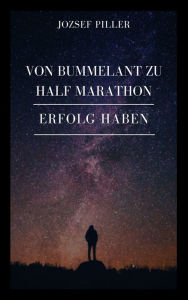 Title: Von Bummelant zu Half Marathon - Wie gelingt es Ihnen?, Author: Jozsef Piller