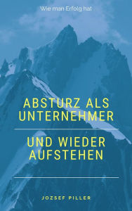 Title: Absturz als Unternehmer und wieder aufstehen, Author: Jozsef Piller