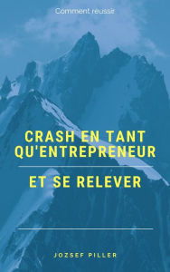 Title: Crash en tant qu'entrepreneur et se relever, Author: Jozsef Piller