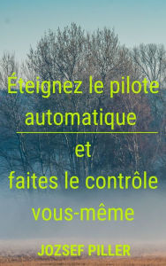Title: Eteignez le pilote automatique et faites le controle vous-meme, Author: Jozsef Piller