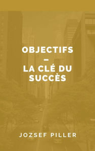 Title: Objectifs - La cle du succes, Author: Jozsef Piller