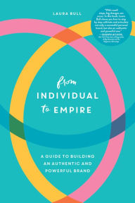 Title: From Individual to Empire: A Guide to Building an Authentic and Powerful Brand, Author: Laura Bull