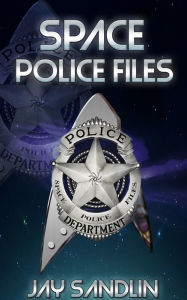 Title: Space Police Files, Author: Jay Sandlin