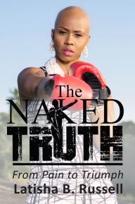 Title: The Naked Truth: From Pain to Triumph, Author: Latisha Russell