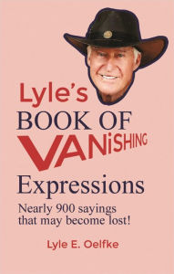 Title: Lyle's Book of Vanishing Expressions, Author: Lyle E. Oelfke