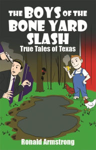 Title: The Boys of the Bone Yard Slash: True Texas Tales, Author: Ronald Armstrong