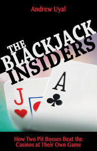 Title: Blackjack Insiders: How Two Pit Bosses Beat the Casinos at Their Own Game, Author: Andrew Uyal