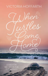 Title: When Turtles Come Home: When Turtles Come Home, Author: Victoria Hoffarth