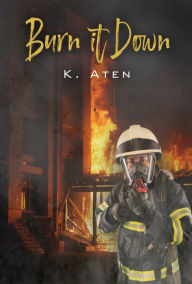 Title: Burn It Down, Author: K Aten