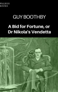 Title: A Bid for Fortune or Dr Nikola's Vendetta, Author: Guy Boothby