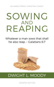 Title: Sowing and Reaping: Whatever a man sows that shall he also reap. Galatians 6:7, Author: Dwight L. Moody