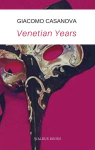 Title: Venetian Years (The memoirs of Casanova), Author: Giacomo Casanova