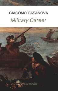 Title: Military Career, The memoirs of Casanova, Author: Giacomo Casanova