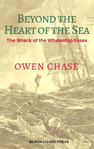 Title: Beyond the Heart of the Sea: The Wreck of the Whaleship Essex, Author: Owen Chase