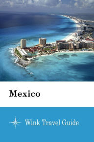 Title: Mexico - Wink Travel Guide, Author: Wink Travel Guide