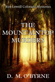 Title: The Mountaintop Murders ~ Ryn Lowell Colorado Mysteries, Author: D. M. O'Byrne