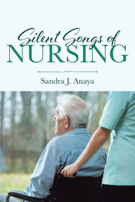 Title: Silent Songs of Nursing, Author: Sandra J. Anaya