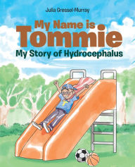 Title: My Name is Tommie: My Story of Hydrocephalus, Author: Julia Gressel-Murray