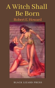 Title: A Witch Shall Be Born, Author: Robert E. Howard