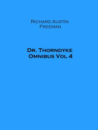 Title: Dr. Thorndyke Omnibus Vol 4, Author: Richard Austin Freeman