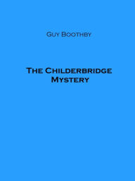 Title: The Childerbridge Mystery, Author: Guy Boothby