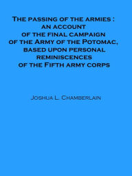 Title: The passing of the armies : an account of the final campaign of the Army of the Potomac, Author: Joshua L. Chamberlain