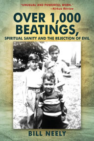 Title: Over 1,000 Beatings, Spiritual Sanity and the Rejection of Evil, Author: Bill Neely