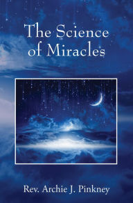 Title: The Science of Miracles, Author: Rev. Archie J. Pinkney