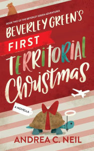 Title: Beverley Green's First Territorial Christmas: Book 2 of the Beverley Green Adventures, Author: Andrea C. Neil