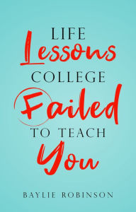 Title: Life Lessons College Failed to Teach You, Author: Baylie Robinson