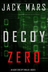 Title: Decoy Zero (An Agent Zero Spy ThrillerBook #8), Author: Jack Mars