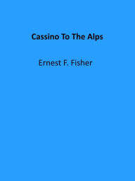 Title: Cassino To The Alps (Illustrated), Author: Ernest F. Fisher