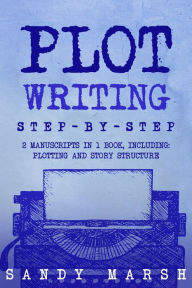 Title: Plot Writing: Step-by-Step 2 Manuscripts in 1 Book, Author: Sandy Marsh