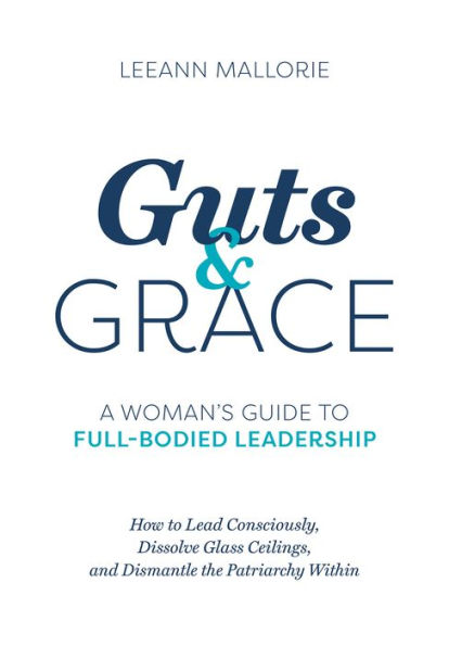 Guts and Grace: A Womans Guide to Full-Bodied Leadership